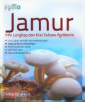 Jamur: Info Lengkap dan Kiat Sukses Agribisnis