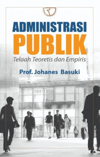 Administrasi Publik : telaah teoretis dan empiris / Johanes Basuki