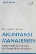 Akuntansi Manajemen : Dasar - dasar konsep biaya dan pengambilan keputusan  / Kamaruddin Ahmad