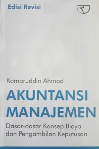 Akuntansi Manajemen : Dasar - dasar konsep biaya dan pengambilan keputusan  / Kamaruddin Ahmad
