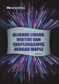 Aljabar Linear, Vektor dan Eksplorasinya Dengan Maple (Edisi  3) / Kartono