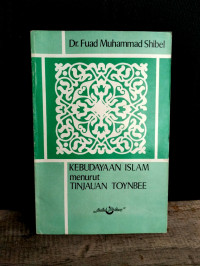 Kebudayaan Islam menurut Tinjauan Toynbee / Fuad Muhammad Shibel