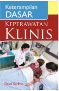 Keterampilan Dasar Keperawatan Klinis / Dewi Karlina