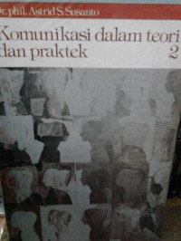Komunikasi dalam teori dan praktek 2 / Astrid S. Susanto