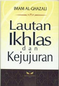 Lautan Ikhlas dan Kejujuran / Imam Al-Ghazali