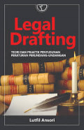 legal Drafting : teori dan praktik penyusunan peraturan perundang-undangan / Lutfil Ansori