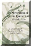 Abrogation in The Qur'an and Islamic Law: a critical study of the concept of naskh and its impact