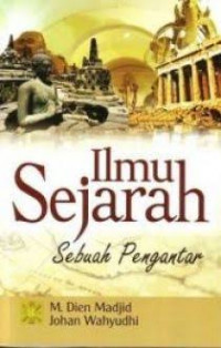 Ilmu Sejarah : sebuah pengantar / M. Dien Madjid