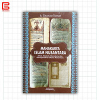 Mahakarya Islam Nusantara : Kitab, naskah, Manuskrip dan korespondensi Ulama Nusantara / A.Ginanjar Sya'ban