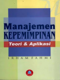 Manajemen Kepemimpinan: Teori dan Aplikasi / Irham Fahmi