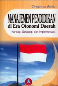 Manajemen Pendidikan di Era Otonomi Daerah: Konsep, Strategi, dan Implementasi