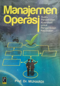 Manajemen operasi: suatu pendekatan kuantitatif untuk pengambilan keputusan / Muhardi