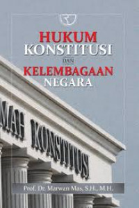 Hukum Konstitusi Dan Kelembagaan Negara / Marwan Mas