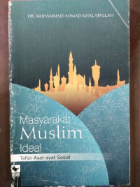 Masyarakat Muslim Ideal: Tafsir Ayat-ayat Sosial / Muhammad Ahmad Khalafallah