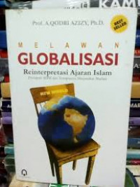 Melawan Globalisasi : Reinterpretasi Ajaran Islam / A. Qodri Azizy