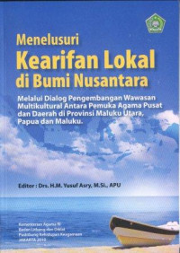 Menelusuri Kearifan Lokal di Bumi Nusantara: Melalui Dialog PEngembangan Wawasan Multikultural Antara Pemuka Agama Pusat dan Daerah di Provinsi Maluku Utara, Papua dan Maluku