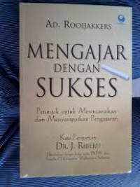 Mengajar dengan Sukses : Petunjuk untuk Merencanakan dan Menyampaikan Pengajaran / Ad. Rooijakkers