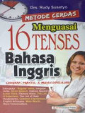 Metode Cerdas Menguasai 16 Tenses Bahasa Inggris : Lengkap, Praktis dan Mudah Dipelajari