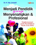 Menjadi Pendidik yang Menyenangkan dan Profesional : Implementasi pada Pendidikan Anak Usia Dini / Meity H. Idris