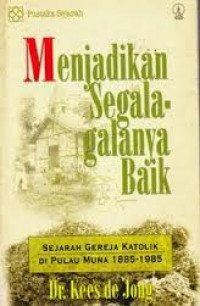 Menjadikan Segala-galanya Baik : Sejarah Gereja Katolik di Pulau Muna 1885-1985