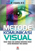 Metode komunikasi visual : dasar - dasar dan aplikasi semiotika sosial untuk membedah teks gambar / Eriyanto