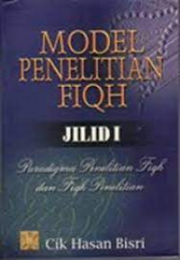 Model Penelitian Fiqh Jilid 1 : Paradigma Penelitian Fiqh dan Fiqh Penelitian / Cik Hasan Bisri