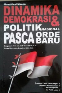 Dinamika Demokrasi dan Politik Nasional Pasca Orde Baru / Munafrizal Manan