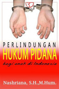 Perlindungan Hukum Pidana bagi Anak di Indonesia / Nashriana
