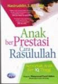 Anak Berprestasi Cara Rasulullah: metode Rasulullah mencetak anak ber-IQ tinggi / Nasiruddin