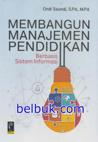 Membangun Manajemen Pendidikan Berbasis Sistem Informasi / Ondi Saondi