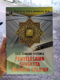 Dual Banking System dan Penyelesaian Sengketa Ekonomi Syariah / Oyo S. Mukhlas