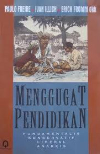 Menggugat Pendidikan : fundamentalis konservatrif liberal anarkis / Paulo Freire