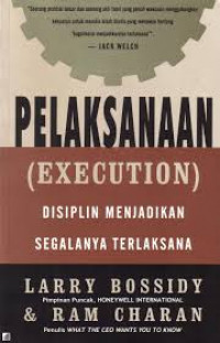 Pelaksanaan (Execution) : Disiplin Menjadikan Segalanya Terlaksana / Larry Bossidy