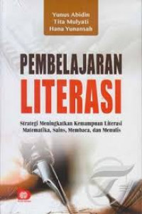 Pembelajaran Literasi : Strategi meningkatkan kemampuan litersi matematika, sains, membaca dan menulis / Yunus Abidin