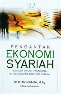 Pengantar Ekonomi Syariah : Konsep dasar, paradigma, Pengembangan ekonomi Syariah / Abdul Ghofur