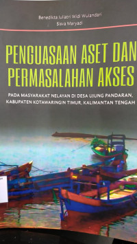 Penguasaan aset dan permasalahan akses  pada masyarakat nelayan didesa ujung pandaran, kabupaten Kotawaringin Timur Kalimantan Tengah/ Benedikta juliantri widi wulandari ; Sisva maryadi