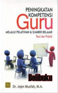 Peningkatan Kompetensi Guru Melalui Pelatihan dan Sumber Belajar : Teori dan Praktik / Jejen Musfah