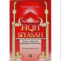 Perbandingan Fiqh Siyasah konsep , aliran dan tokoh-tokoh politik Islam / Dedi Supriyadi