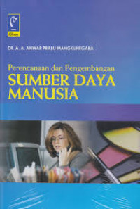 Perencanaan dan Pengembangan Sumber Daya Manusia / A.A. Anwar Prabu Mangkunegara
