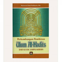 Perkembangan pemikiran ulumul Al-Hadits dari klasik sampai modern / Muhammad Dede Rudliyana