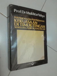 Perpindahan-perpindahan Kekuasaan di Timur Tengah Sebelum Lahir Agama Islam / Mukhtar Yahya