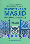 Petunjuk praktis pengelolaan perpustakaan masjid dan lembaga Islamiyah / Lasa Hs.