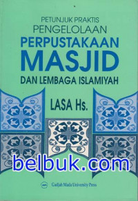 Petunjuk praktis pengelolaan perpustakaan masjid dan lembaga Islamiyah / Lasa Hs.