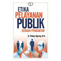 Etika pelayanan publik sebuah pengantar / Philipus Ngorang