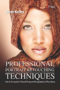 Professional Portrait Retouching Techniques, Untuk fotografer digital dengan menggunakan photoshop / Scott Kelby