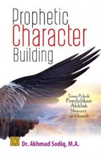 Prophetic character building : Tema pokok pendidikan akhlak menurut Al- Ghazali / Akhmad Sodiq