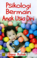 Psikologi Bermain Anak Usia Dini / Diana Mutiah