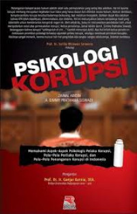 Psikologi Korupsi: memahami aspek-aspek psikologis pelaku korupsi, pola-pola perilaku korupsi, dan pola-pola penenganan korupsi di Indonesia / Zainal Abidin