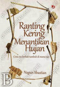 Ranting Kering Menantikan Hujan : Cinta itu Berhak Tumbuh di Mana Saja / Nagun Sbastian