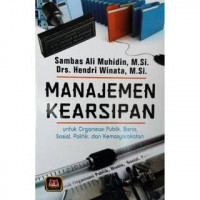 Manajemen Kearsipan : untuk organisasi publik, bisnis, sosial, politik, dan kemasyarakatan / Sambas Ali Muhidin